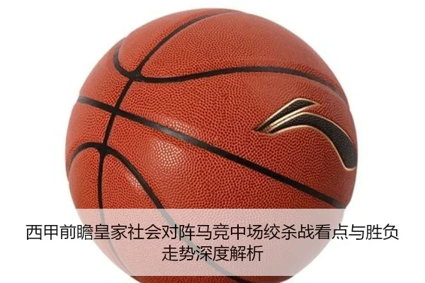 西甲前瞻皇家社会对阵马竞中场绞杀战看点与胜负走势深度解析